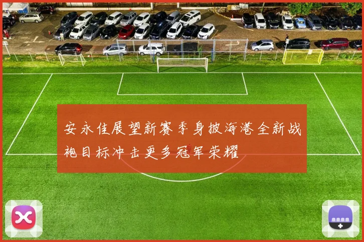 安永佳展望新赛季身披海港全新战袍目标冲击更多冠军荣耀