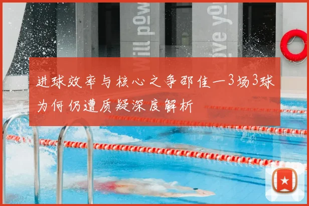 进球效率与核心之争邵佳一3场3球为何仍遭质疑深度解析